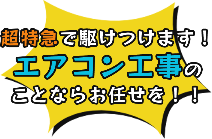 超特急で駆けつけます！エアコン工事のことならお任せを！！